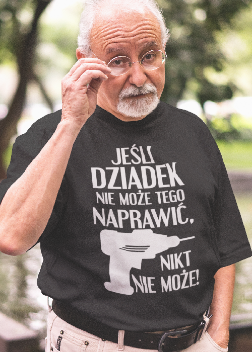 Koszulka JEŚLI DZIADEK NIE MOŻE TEGO NAPRAWIĆ, NIKT NIE MOŻE!